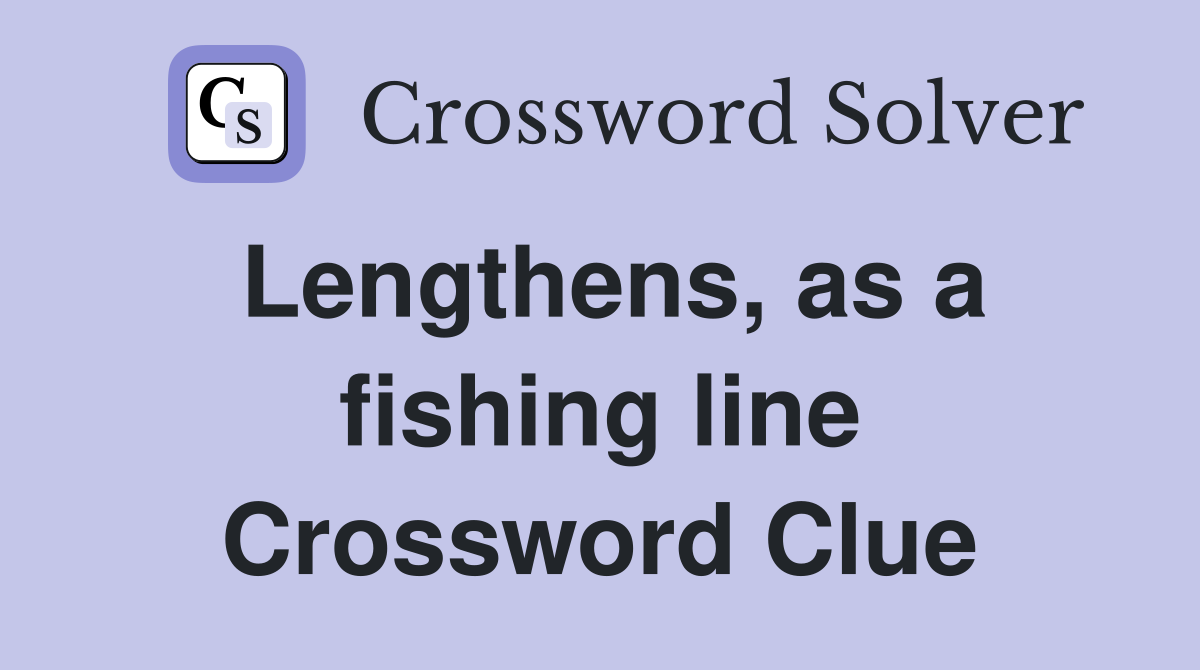 Lengthens, as a fishing line Crossword Clue Answers Crossword Solver